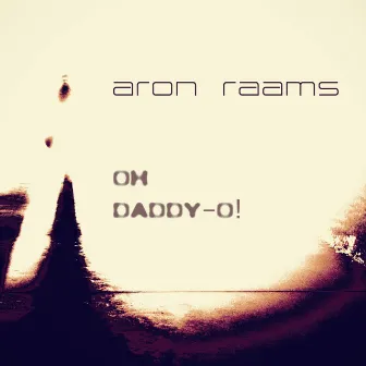 Oh Daddy-O! by Aron Raams