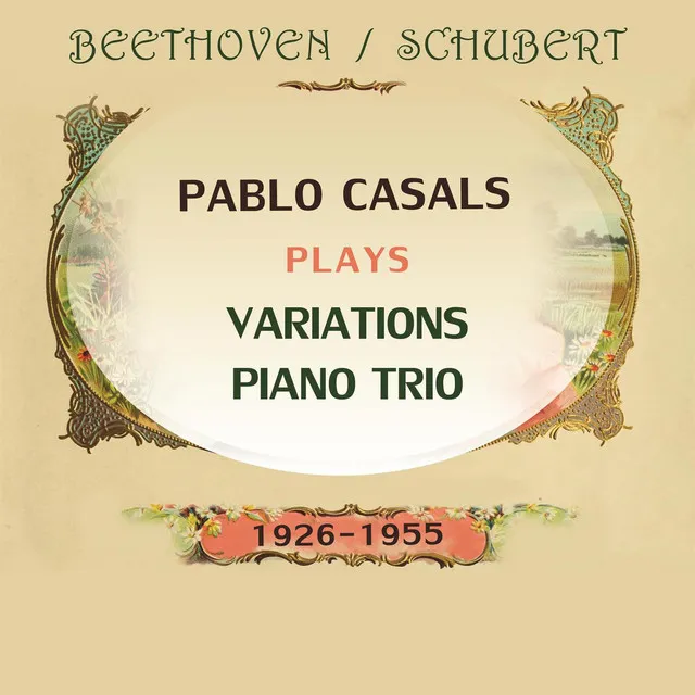 Pablo Casals plays: Ludwig van Beethoven / Franz Schubert: Variations / Piano Trio (1926-1955)