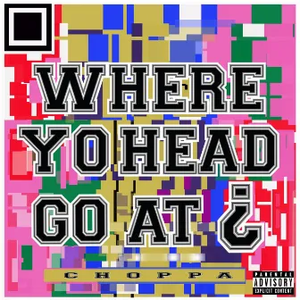 Where Yo Head Go At by Choppa