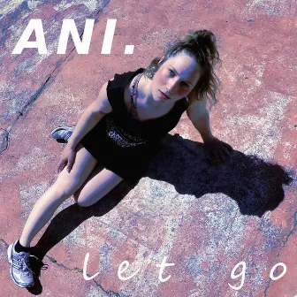 Let Go by ANI.