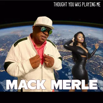 Thought You Was Playing Me by Mack Merle