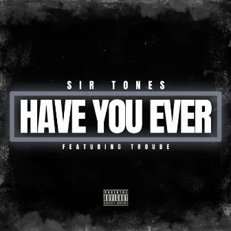 Have You Ever by Sir Tones