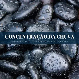 Concentração Da Chuva: Tons De Chuva Relaxantes Para Manter A Mente Concentrada by 