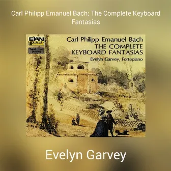 Carl Philipp Emanuel Bach; The Complete Keyboard Fantasias by Evelyn Garvey