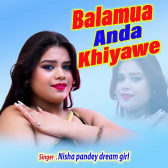 Balamua Anda Khiyawe by Nisha Pandey Dream Girl