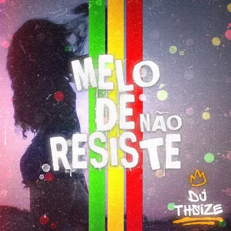 MELO DE NÃO RESISTE by DJ THSIZE