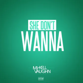 She Don't Wanna - Single by Mykell Vaughn