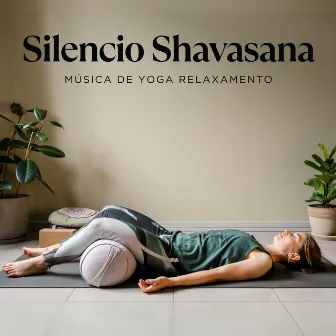 Silencio Shavasana: Música para el Yoga by Música de Yoga Relaxamento