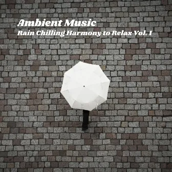 Ambient Music: Rain Chilling Harmony to Relax Vol. 1 by Non-stop Waves Channel