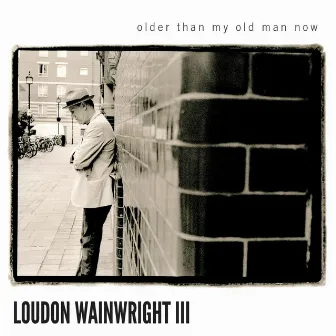 Older Than My Old Man Now by Loudon Wainwright III