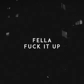 Fuck It Up by Fella