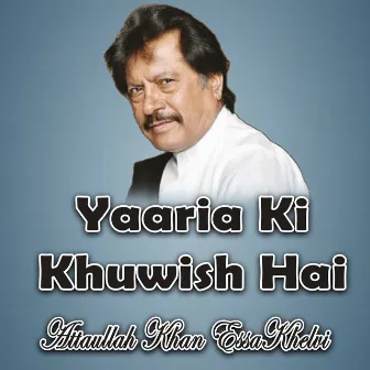 Yaaria Ki Khuwish Hai by Attaullah Khan Essakhelvi