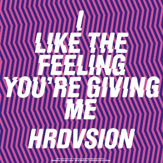 I Like the Feeling You're Giving Me by Hrdvsion