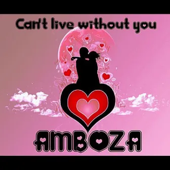 Can't Live Without You by Amboza