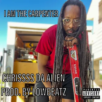 I Am the Carpenter by Chrissss Da Alien