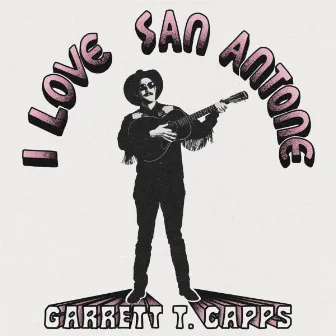 I Love San Antone by Garrett T. Capps