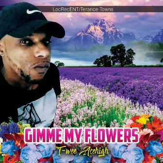 Gimme my Flowers by T-Wee Acehigh