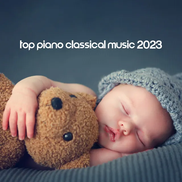 Top Piano Classical Music 2023 - Lullabies & Cuddles For Newborns To Sleep