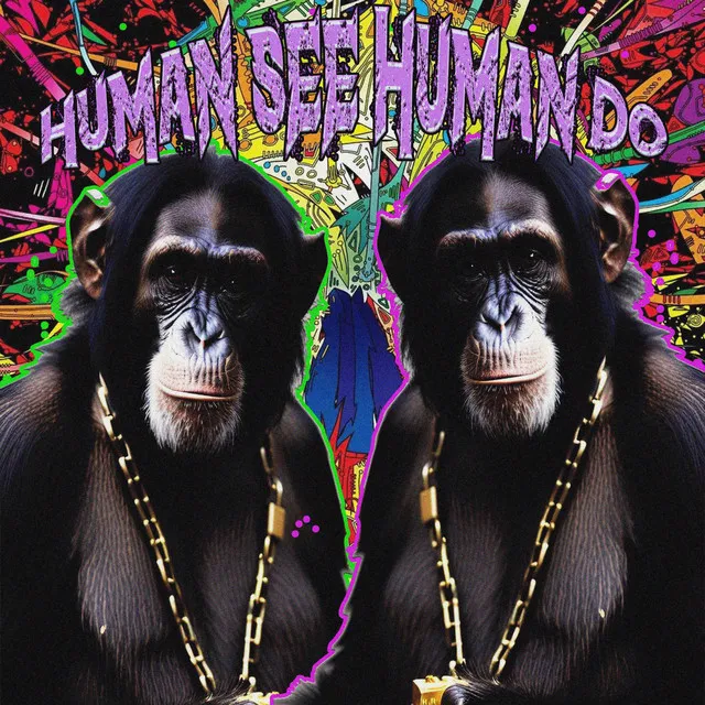 HUMAN SEE HUMAN DO