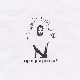 I Won't Sleep on You by RYAN Playground