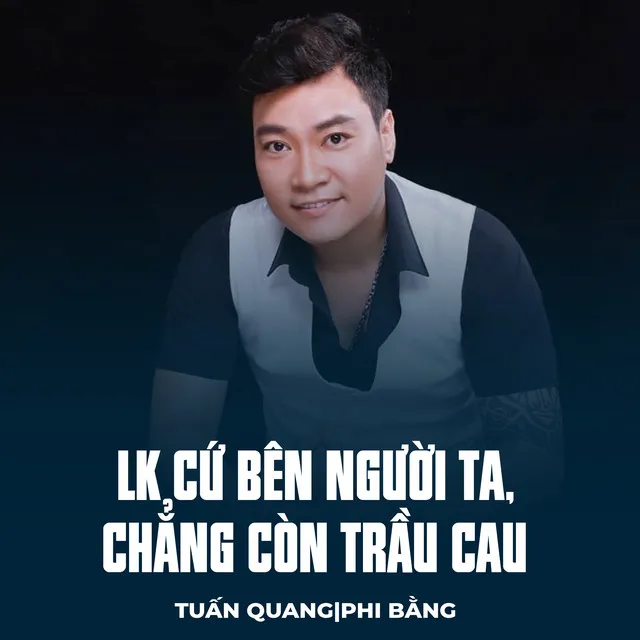 LK Cứ Bên Người Ta, Chẳng Còn Trầu Cau