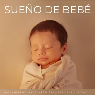 Sueño De Bebé: Nanas Nocturnas Para Bebés Con Música De Piano Vol. 1 by Canciones de cuna para bebés para dormir