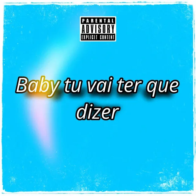 Baby Tu Vai Ter Que Dizer