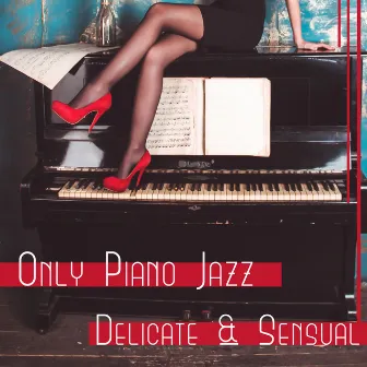 Only Piano Jazz: Delicate & Sensual – Mood Music for Restaurant & Lunch Time, Calm Evening, Relax with Smooth Jazz by Classical Jazz Academy