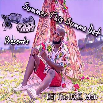 I.C.E. Man Prods. Presents: Summer This Summa Dat by EDJ the I.C.E. Man