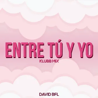 Entre Tú Y Yo (Klubb Mix) by David BFL