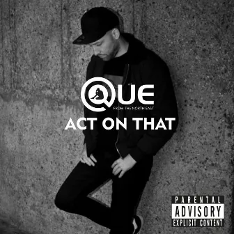 Act on That by Que