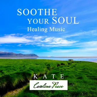 Soothe Your Soul (Healing Music) by Kate - Caroline Peace