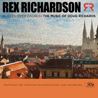 Bugles over Zagreb: The Music of Doug Richards by Rex Richardson