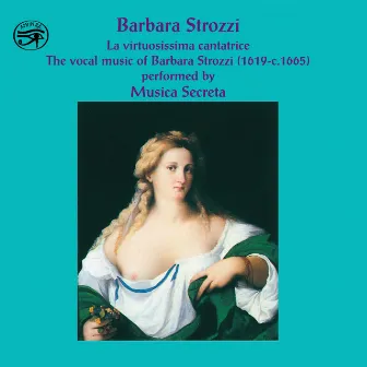 Barbara Strozzi: La Virtuosissima Cantatrice by Barbara Strozzi