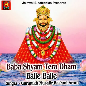 Baba Shyam Tera Dham Balle Balle by Gurmukh Musafir