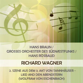 Hans Braun / Grosses Orchester des Südwestfunks / Hans Rosbaud play: Richard Wagner: 2. Szene aus dem 3. Akt von Tannhäuser - Lied and den Abendstern (Wolfram von Eschenbach) by Hans Braun