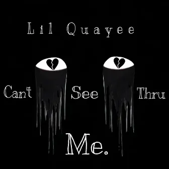 Can’t See Thru Me. by Lil Quayee