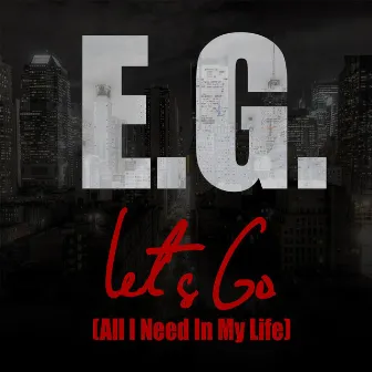 Let's Go (All I Need in My Life) by E.G.