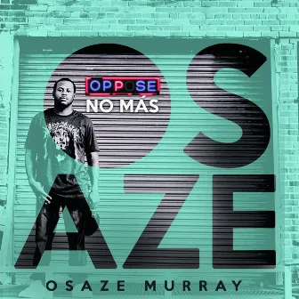 Oppose No Mas by Osaze Murray