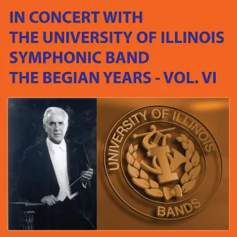 In Concert with The University of Illinois Concert Band - The Begian Years, Vol. VI by The University of Illinois Symphonic Band