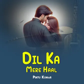 Dil Ka Mere Haal by Pintu Kumar