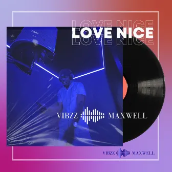 LOVE NICE by VIBZZ MAXWELL