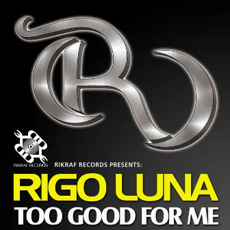 Too Good For Me by Rigo Luna