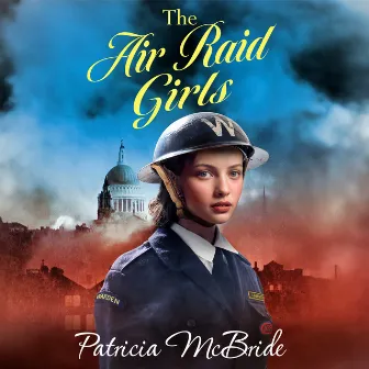 The Air Raid Girls [The Lily Baker Series, Book 3 (Unabridged)] by Patricia McBride