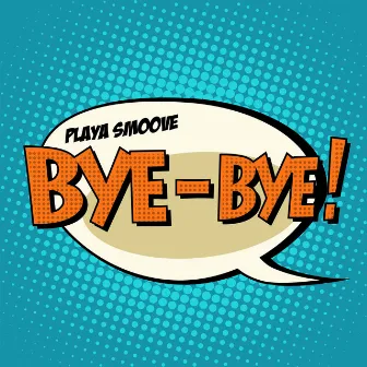 Bye Bye by Playa Smoove