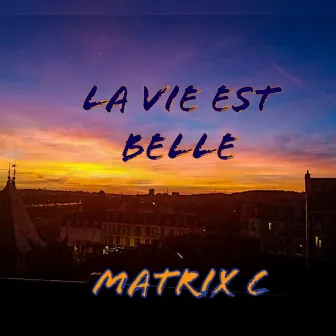 La Vie est Belle by MatrixC