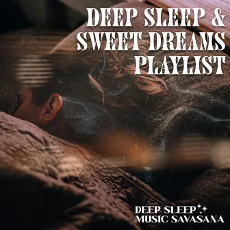 Deep Sleep & Sweet Dreams Playlist by Deep Sleep Music Savasana