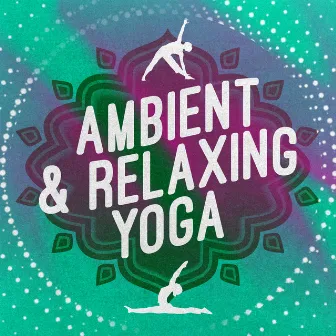 Ambient & Relaxing Yoga by Ambient Music Therapy