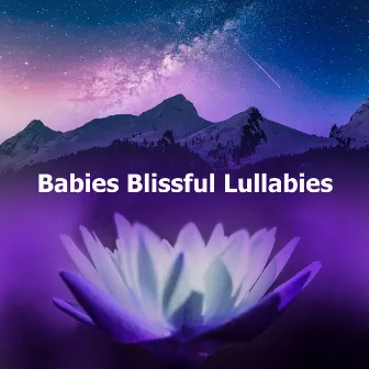 Babies Blissful Lullabies by Lullaby Music For Babies To Sleep