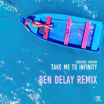 Take Me To Infinity (Ben Delay Remix) by Consoul Trainin